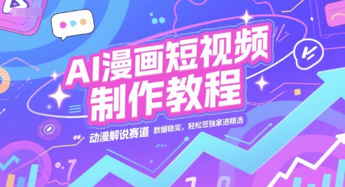 AI漫画短视频制作教程，动漫解说赛道，数据稳定且流量高，轻松签独家进精选-连烟牍库