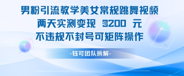 男粉引流教学美女常规跳舞视频两天实测变现1k+，不违规不封号可矩阵操作-连烟牍库