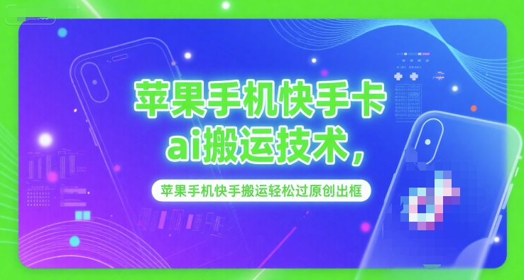 苹果手机快手卡ai搬运技术，苹果手机快手搬运轻松过原创出框-连烟牍库