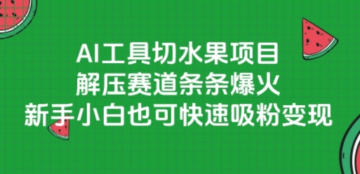 AI工具切水果项目，解压赛道条条爆火，新手小白也可快速吸粉变现-连烟牍库