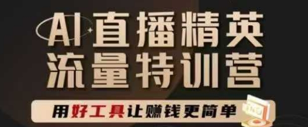 AI直播精英官方特训营，直播底层逻辑和ai实操技巧，用好工具让挣米更简单-连烟牍库