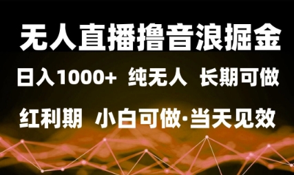 无人直播撸音浪掘金，日入1k+，纯无人红利期，小白可做，当天见效【揭秘】-连烟牍库