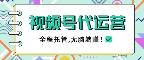 视频号代运营，团队托管计划，简单操作不限时间地点，一部手机单月轻松变现5k【揭秘】-连烟牍库