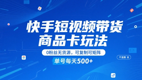 快手短视频带货商品卡玩法，不直播不发视频，0粉丝无货源，可复制可矩阵，单号每天1-5张-连烟牍库