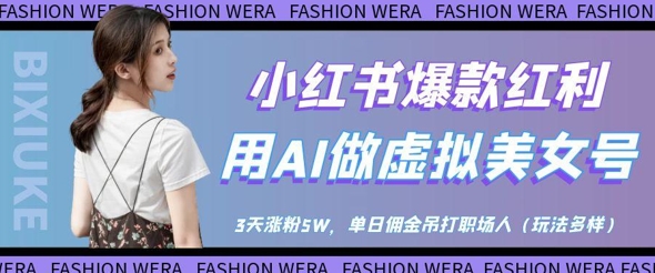 小红书爆款红利：用AI做虚拟美女号，3天涨粉5W，单日佣金吊打职场人-连烟牍库