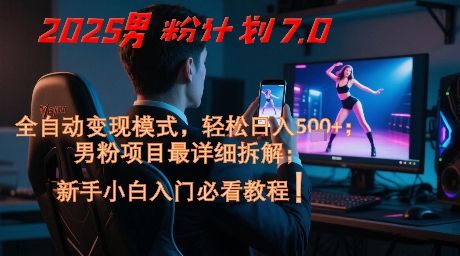 2025男粉计划7.0，全自动变现模式，轻松日入5张+，新手小白必看课程-连烟牍库