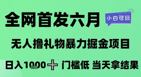 全网首发六月，无人撸礼物暴力掘金项目，日入1K+门槛低，当天拿结果，小白可玩【揭秘】-连烟牍库