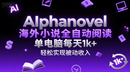 AIphanovel海外小说全自动阅读，单电脑每天1k+，轻松实现被动收入【揭秘】-连烟牍库