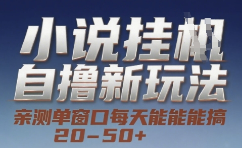 小说自撸新玩法 — 亲测单窗口每天能搞 20-50+，支持矩阵化批量操作【揭秘】-连烟牍库