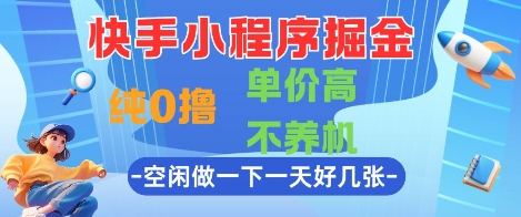 快手小程序掘金，纯0撸，单价高不养机 利用空闲时间做一做，一天好几张【揭秘】-连烟牍库