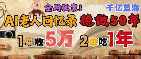 AI帮老人写回忆录，可以稳做50年的蓝海赛道，一单收2-3W，2单吃一年，长久可持续-连烟牍库