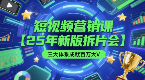 短视频营销课【25年新版拆片会】三大体系成就百万大V，包含正课、拆片会、手把手教学直播课等-连烟牍库