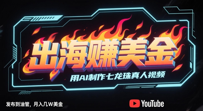 出海挣美金，用AI制作七龙珠真人视频，发布到油管，条条爆火，月入几W美刀-连烟牍库