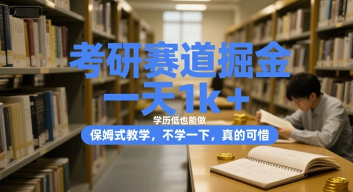 考研赛道掘金，一天1k+，学历低也能做，保姆式教学，不学一下，真的可惜【揭秘】-连烟牍库