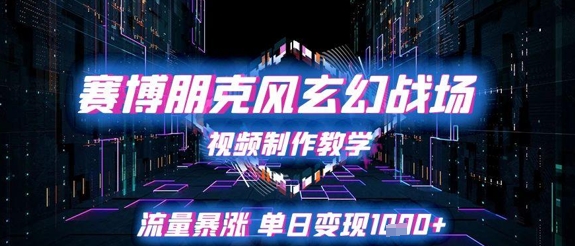 赛博朋克风玄幻战场视频制作教学，流量暴涨单日变现1k+-连烟牍库