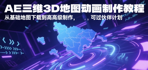 AE三维3D地图动画制作教程，从基础地图下载到高级制作，可过伙伴计划-连烟牍库
