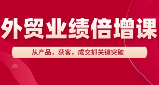 外贸业绩倍增课，从产品，获客，成交抓关键突破-连烟牍库