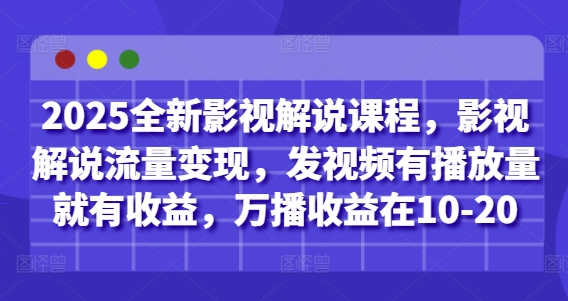2025全新影视解说课程，影视解说流量变现，发视频有播放量就有收益，万播收益在10-20-连烟牍库