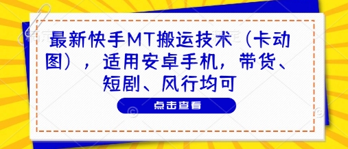 最新快手MT搬运技术（卡动图），适用安卓手机，带货、短剧、风行均可-连烟牍库