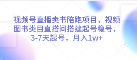 视频号直播卖书陪跑项目，视频号图书类目直搭间搭建起号稳号，3-7天起号，月入1w+-连烟牍库
