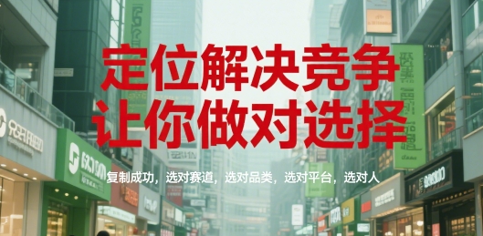 定位解决竞争，让你做对选择，复制成功，选对赛道，选对品类，选对平台，选对人-连烟牍库