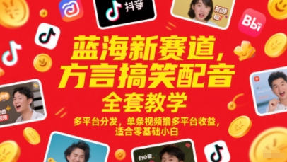 蓝海新赛道，方言搞笑配音全套教学，多平台分发，单条视频撸多平台收益，适合零基础小白-连烟牍库