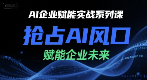 AI企业赋能实战系列课，抢占AI风口，赋能企业未来-连烟牍库