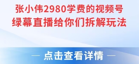 张小伟2980付费额视频号绿幕直播给你们拆解玩法-连烟牍库