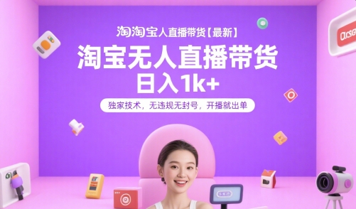 淘宝无人直播带货【最新】，日入1k+，独家技术，无违规无封号，开播就出单【揭秘】-连烟牍库