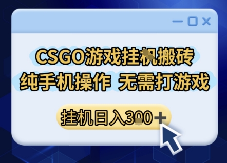 CSGO游戏挂G搬砖，小白纯手机即可操作，不用电脑打游戏，日入3张+，副业网创项目【揭秘】-连烟牍库