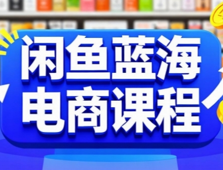 闲鱼蓝海电商课程，手把手助你快速上手，轻松实现闲鱼稳定盈利-连烟牍库