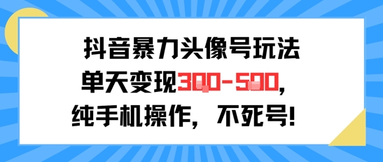 抖音暴力头像号玩法，单天变现3-5张纯手机操作，小白也能行-连烟牍库