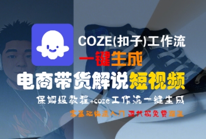 COZE(扣子)工作流一键生成电商带货解说短视频，保姆级教程，0基础快手入门-连烟牍库