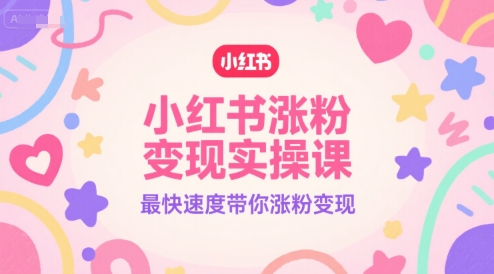 小红书涨粉变现实操课，最快速度带你涨粉变现-连烟牍库