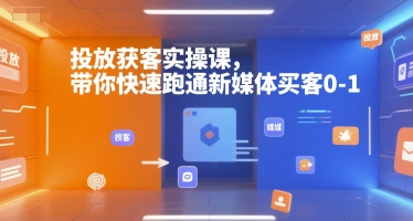 投放获客实操课，带你快速跑通新媒体买客0-1-连烟牍库