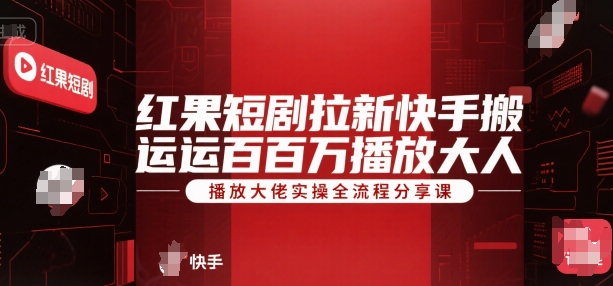 红果短剧拉新快手搬运百万播放大佬实操全流程分享课-连烟牍库