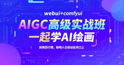 AIGC高级实战班，webui+comfyui，一起学AI绘画，别抱怨行情，聪明人已经站在风口上-连烟牍库