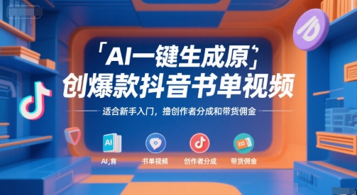 AI一键生成原创爆款抖音书单视频，适合新手入门，撸创作者分成和带货佣金【揭秘】-连烟牍库