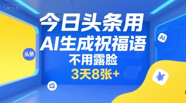 今日头条用AI生成祝福语，不用拍摄，不用露脸，3天8张+-连烟牍库