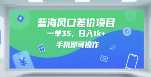 蓝海风口差价项目，一单35，日入1k+，手机即可操作【揭秘】-连烟牍库