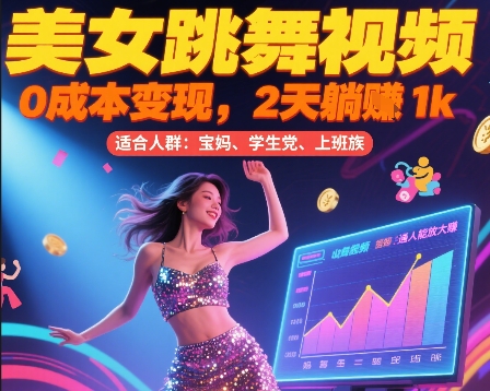 美女跳舞视频，0成本变现，2天躺入1k，普通人也能放大挣【揭秘】-连烟牍库