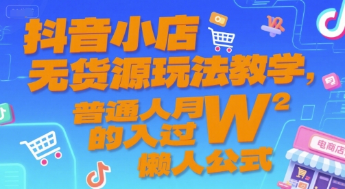 抖音小店无货源玩法教学，普通人月入过W的懒人公式-连烟牍库