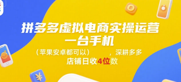 拼多多虚拟电商实操运营，一台手机(苹果安卓都可以)，深耕多多店铺日收4位数-连烟牍库