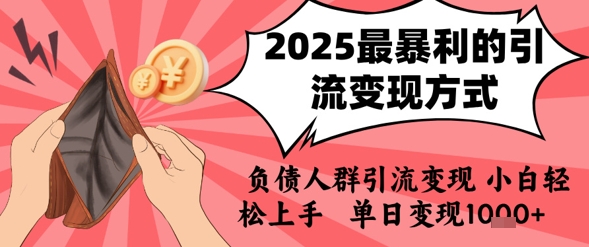 2025年最暴利的引流变现方式，负债人群引流变现，小白轻松上手，日入1k-连烟牍库