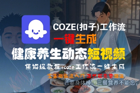 COZE(扣子)工作流一键生成健康养生动态短视频，保姆级教程，零基础快速入门-连烟牍库