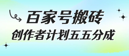 百家号搬砖项目，创作者计划五五分成，无需露脸、直播、拍视频，非常适合新手【揭秘】-连烟牍库