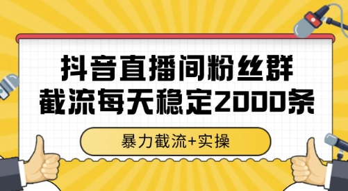 抖音直播间粉丝群截流，稳定采集数据全行业通用 2000条数据一天【揭秘】-连烟牍库