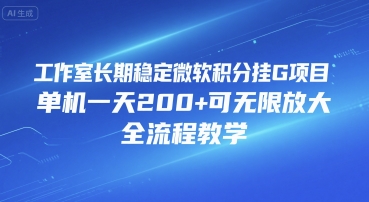 工作室长期稳定微软积分挂G项目，单机一天200+可无限放大，全流程教学【揭秘】-连烟牍库