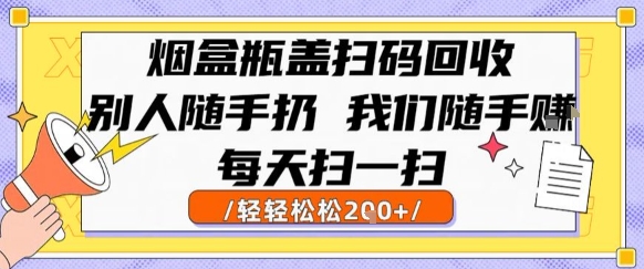 烟盒瓶盖扫码回收，别人随手扔 我们随手挣，闷声发大财，每天扫一扫，轻轻松松2张【揭秘】-连烟牍库