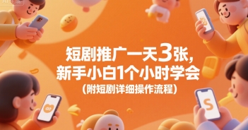 短剧推广一天3张，新手小白1个小时学会(附短剧详细操作流程)-连烟牍库